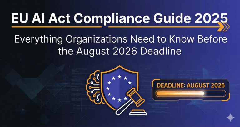 EU AI Act Compliance Guide 2025: Everything Organizations Need to Know Before the August 2026 Deadline